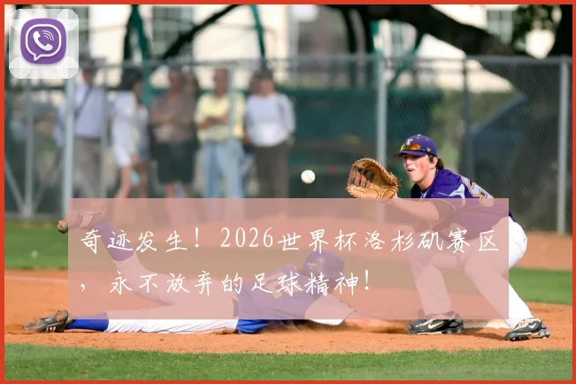 奇迹发生！2026世界杯洛杉矶赛区，永不放弃的足球精神！