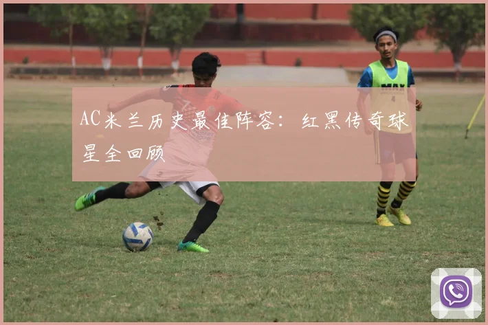 AC米兰历史最佳阵容：红黑传奇球星全回顾