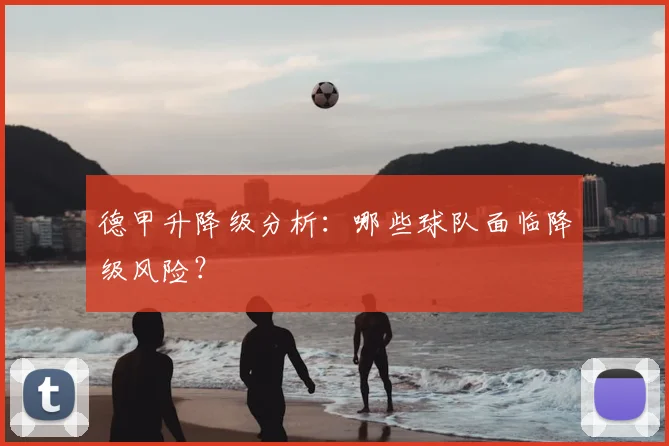 德甲升降级分析：哪些球队面临降级风险？