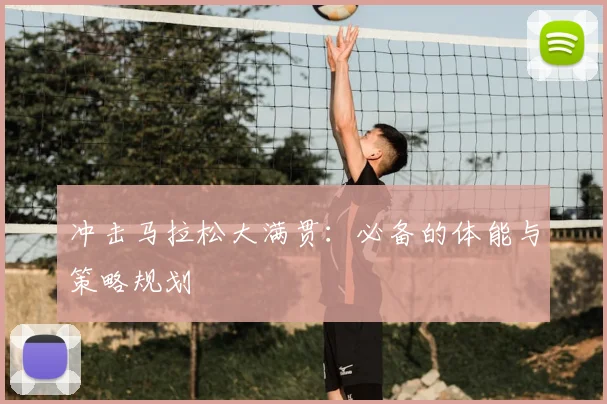 冲击马拉松大满贯:必备的体能与策略规划