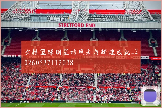 女性篮球明星的风采与辉煌成就_20260527112038
