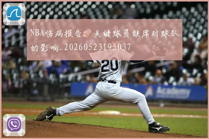 NBA伤病报告:关键球员缺席对球队的影响_20260523195037