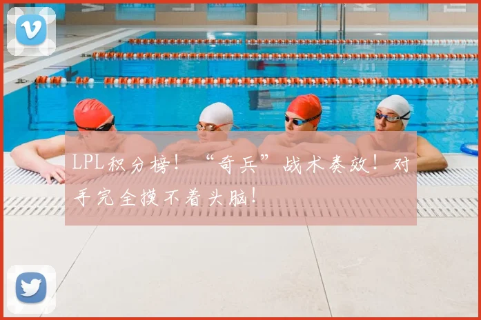 LPL积分榜！“奇兵”战术奏效！对手完全摸不着头脑！
