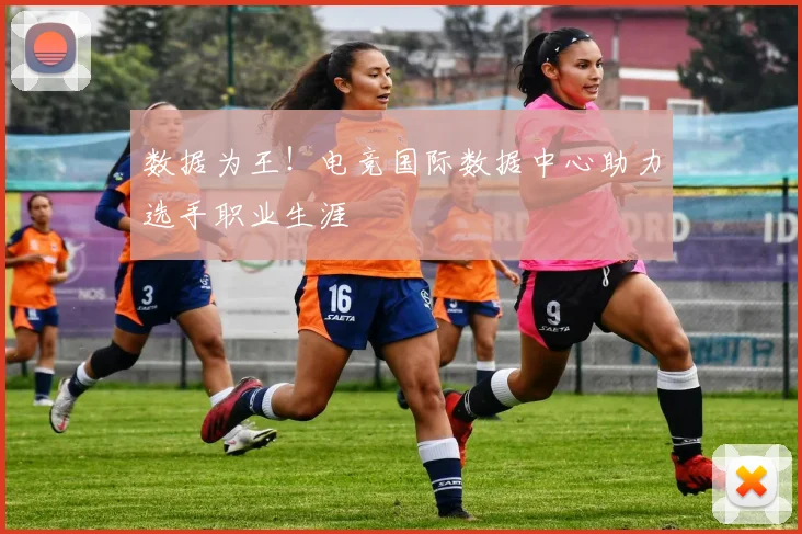数据为王!电竞国际数据中心助力选手职业生涯