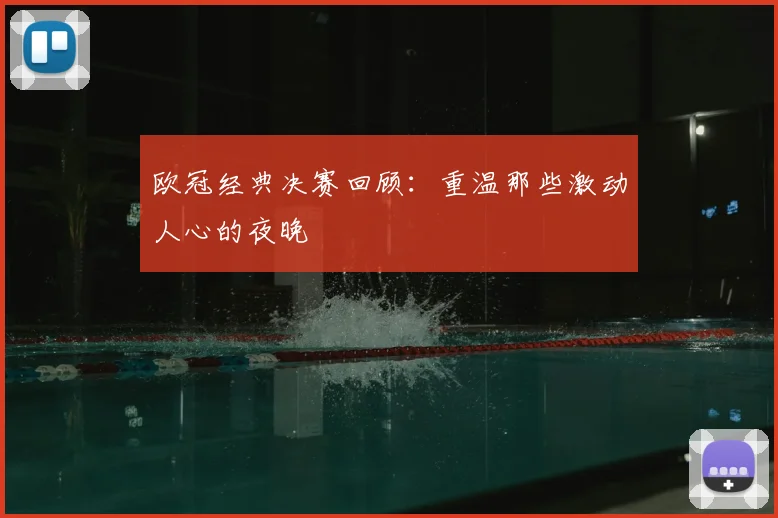 欧冠经典决赛回顾:重温那些激动人心的夜晚
