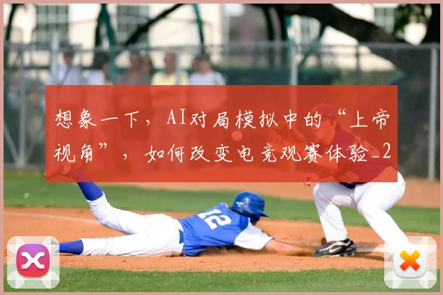 想象一下,AI对局模拟中的“上帝视角”,如何改变电竞观赛体验_20260704174451