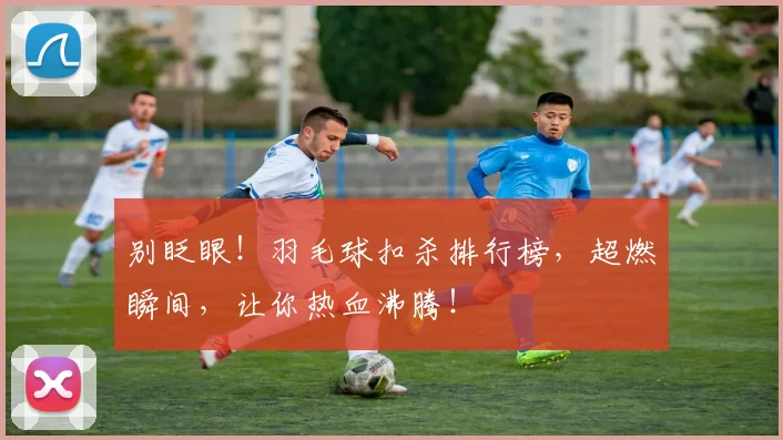 别眨眼！羽毛球扣杀排行榜，超燃瞬间，让你热血沸腾！