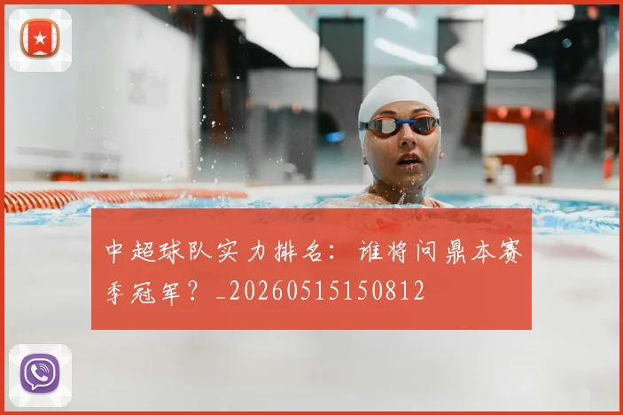 中超球队实力排名：谁将问鼎本赛季冠军？_20260515150812